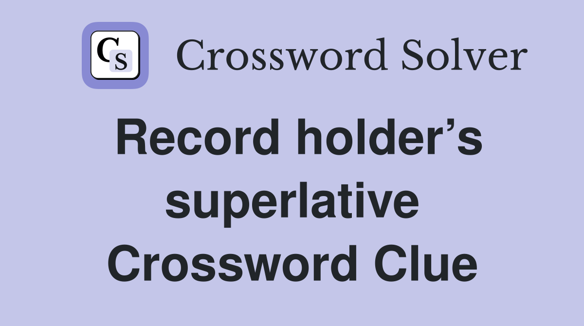 Record holder’s superlative Crossword Clue