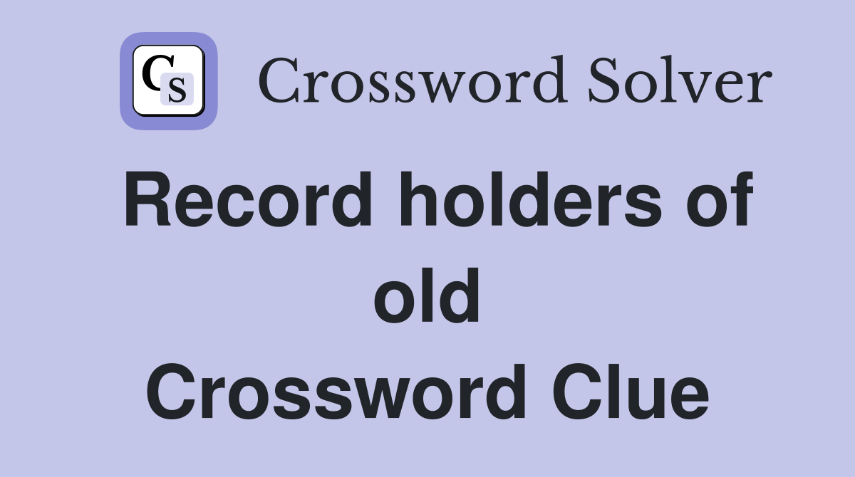 Record holders of old Crossword Clue