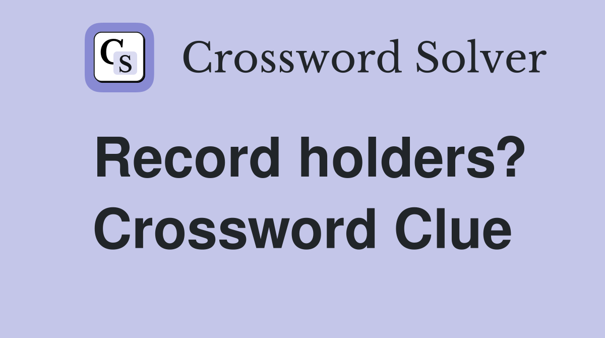 Record holders? Crossword Clue
