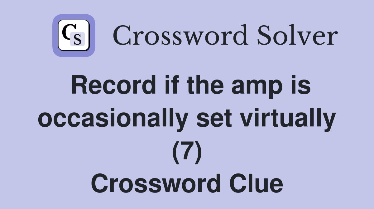Record if the amp is occasionally set virtually (7) Crossword Clue