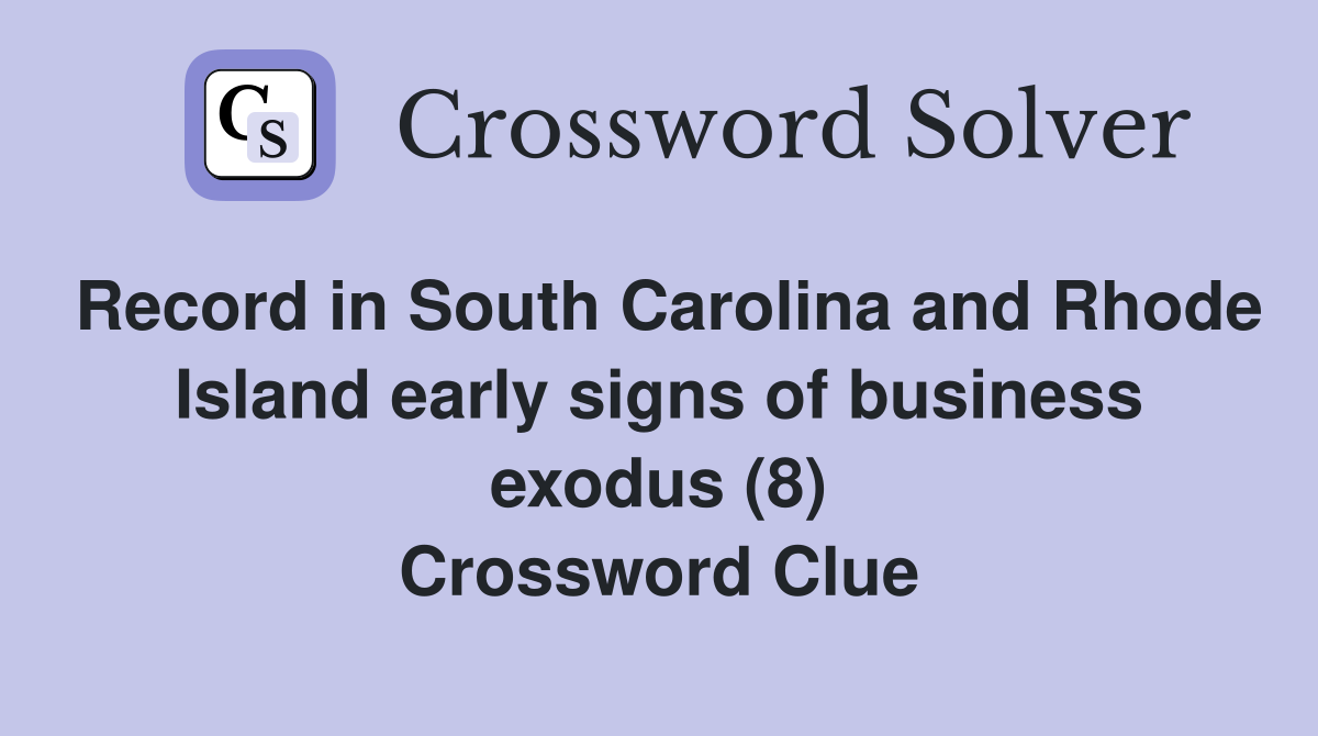 Record in South Carolina and Rhode Island early signs of business exodus (8) Crossword Clue
