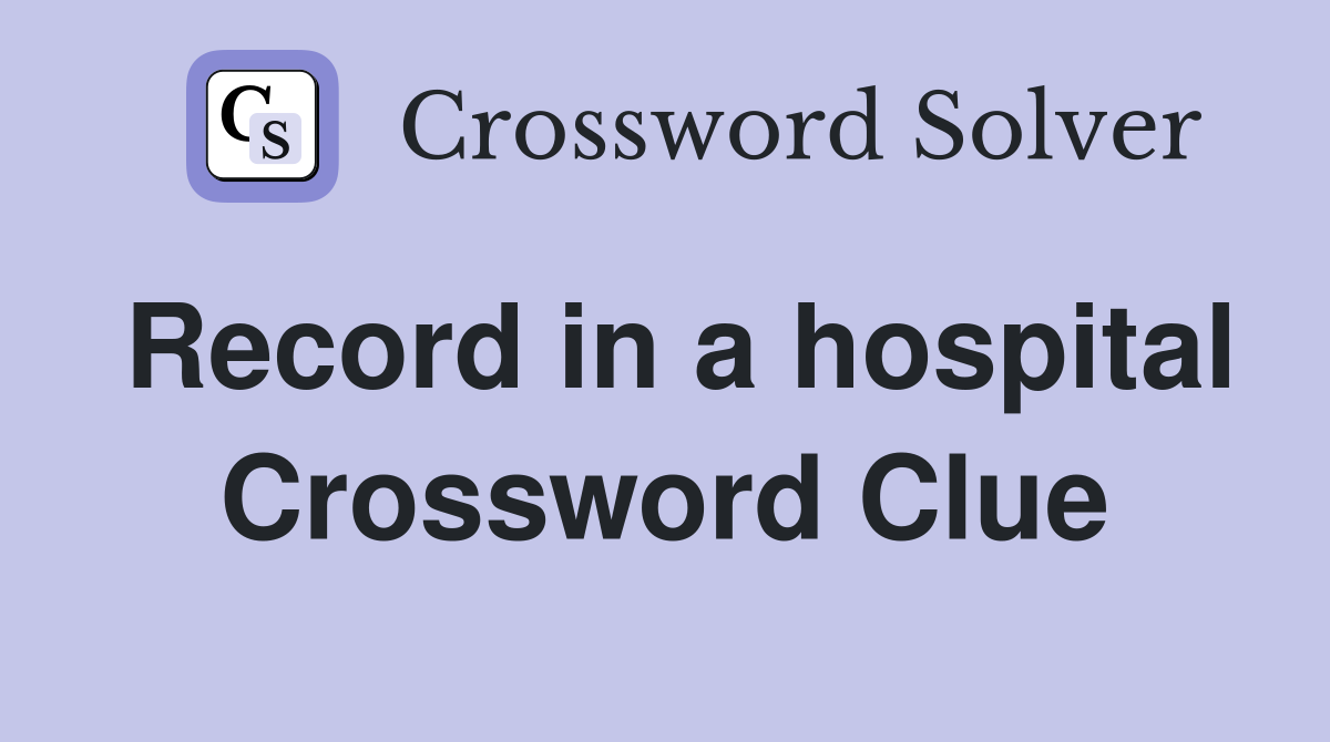 Record in a hospital Crossword Clue