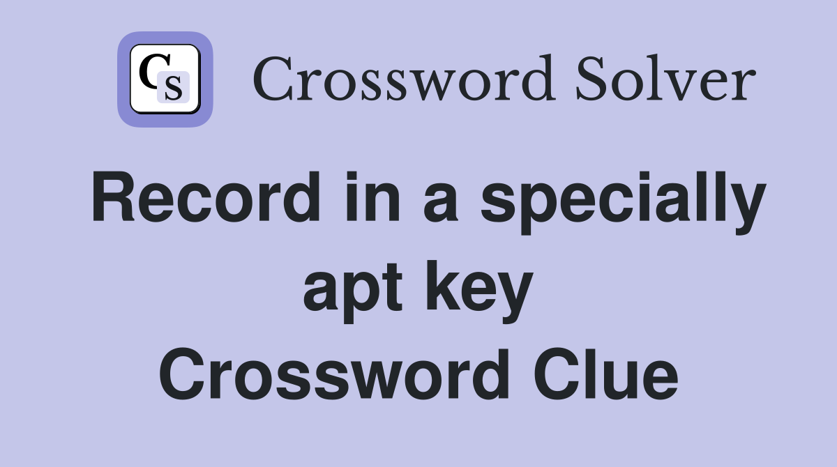 Record in a specially apt key Crossword Clue