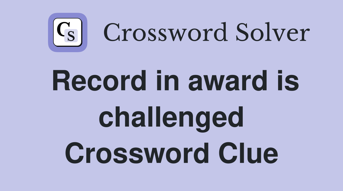 Record in award is challenged Crossword Clue