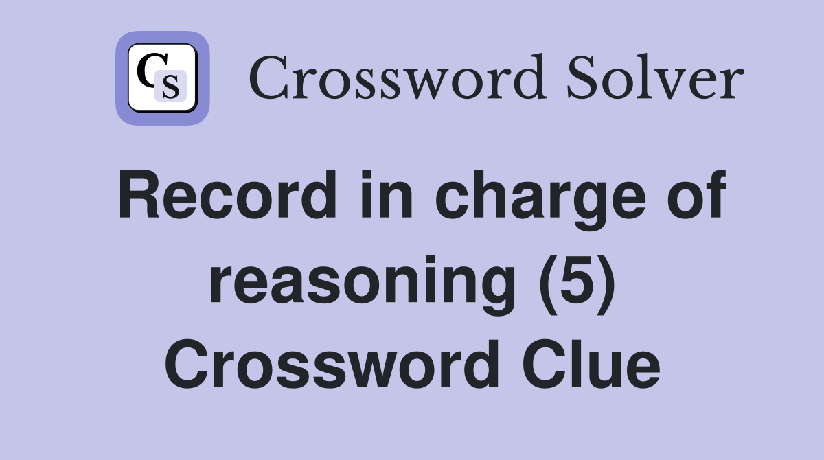 Record in charge of reasoning (5) Crossword Clue