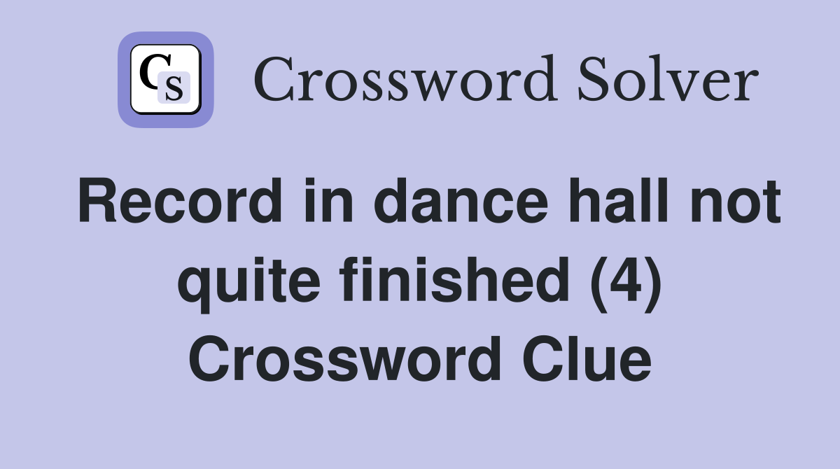 Record in dance hall not quite finished (4) Crossword Clue
