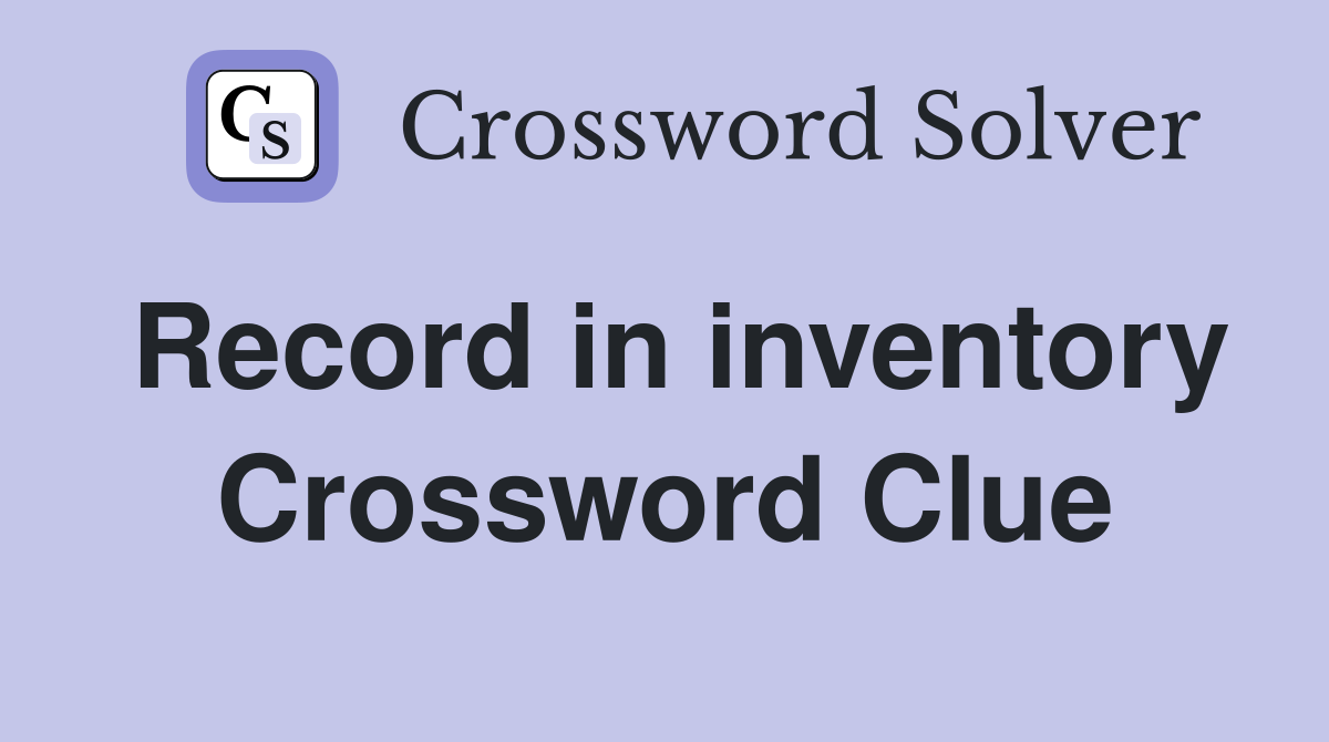 Record in inventory Crossword Clue