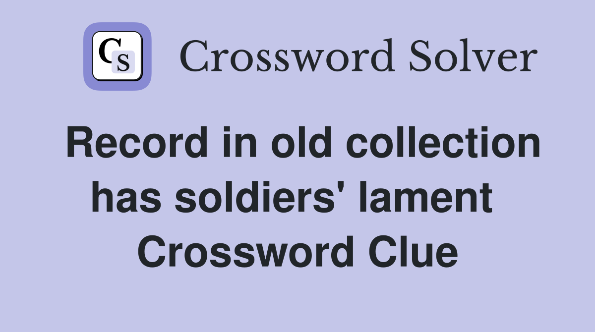 Record in old collection has soldiers' lament  Crossword Clue