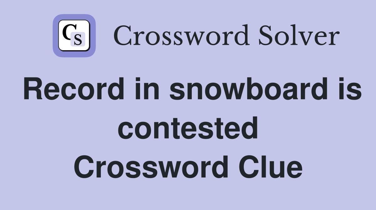 Record in snowboard is contested Crossword Clue