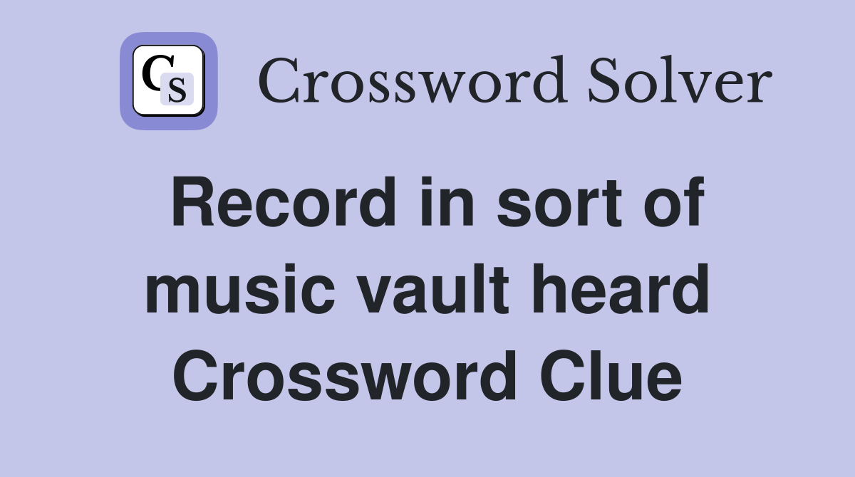 Record in sort of music vault heard Crossword Clue