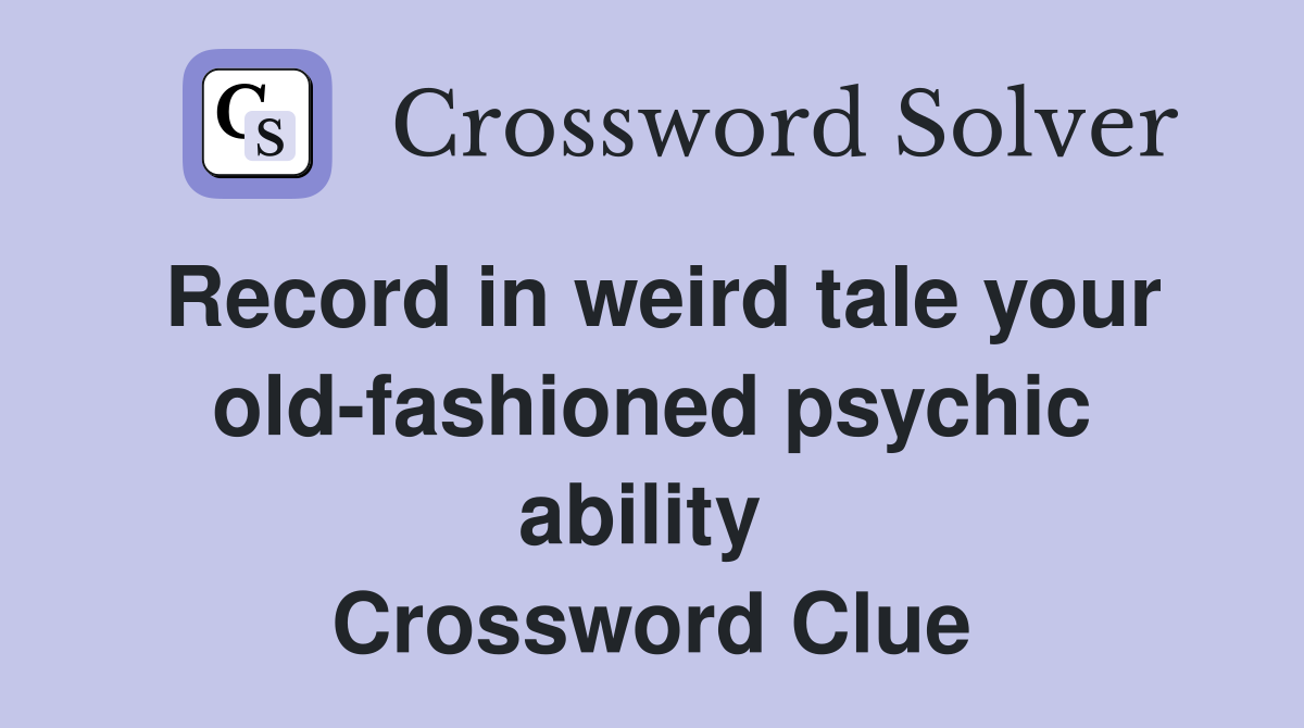 Record in weird tale your old-fashioned psychic ability  Crossword Clue