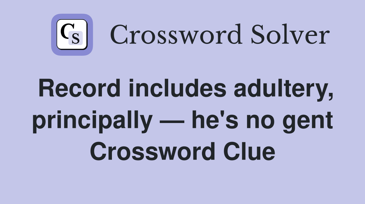 Record includes adultery, principally — he's no gent Crossword Clue