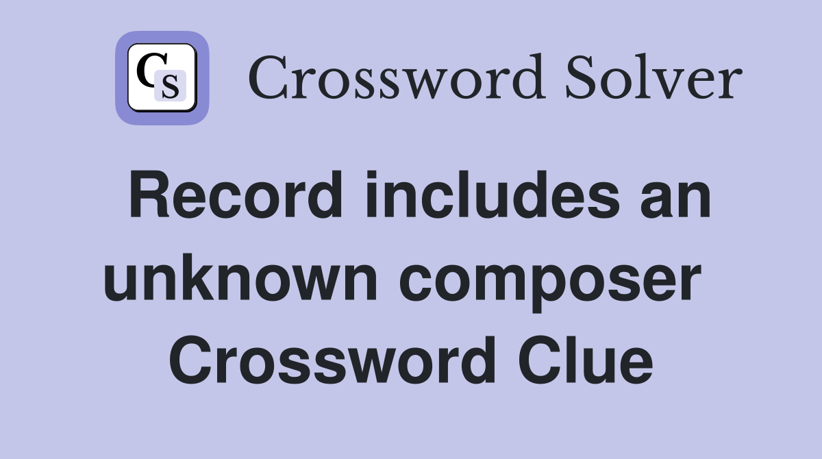 Record includes an unknown composer  Crossword Clue