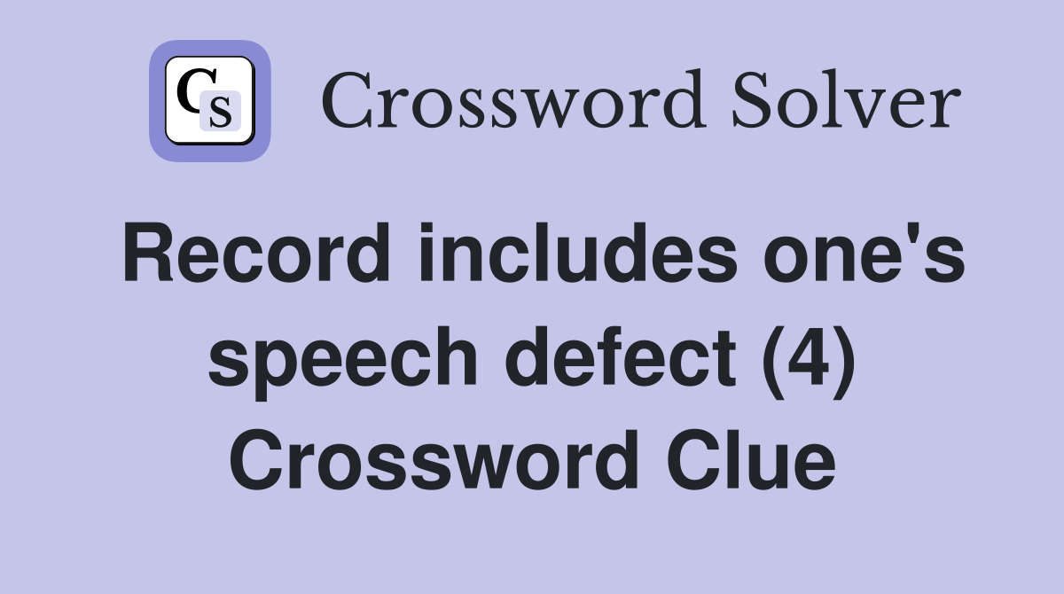 Record includes one's speech defect (4) Crossword Clue