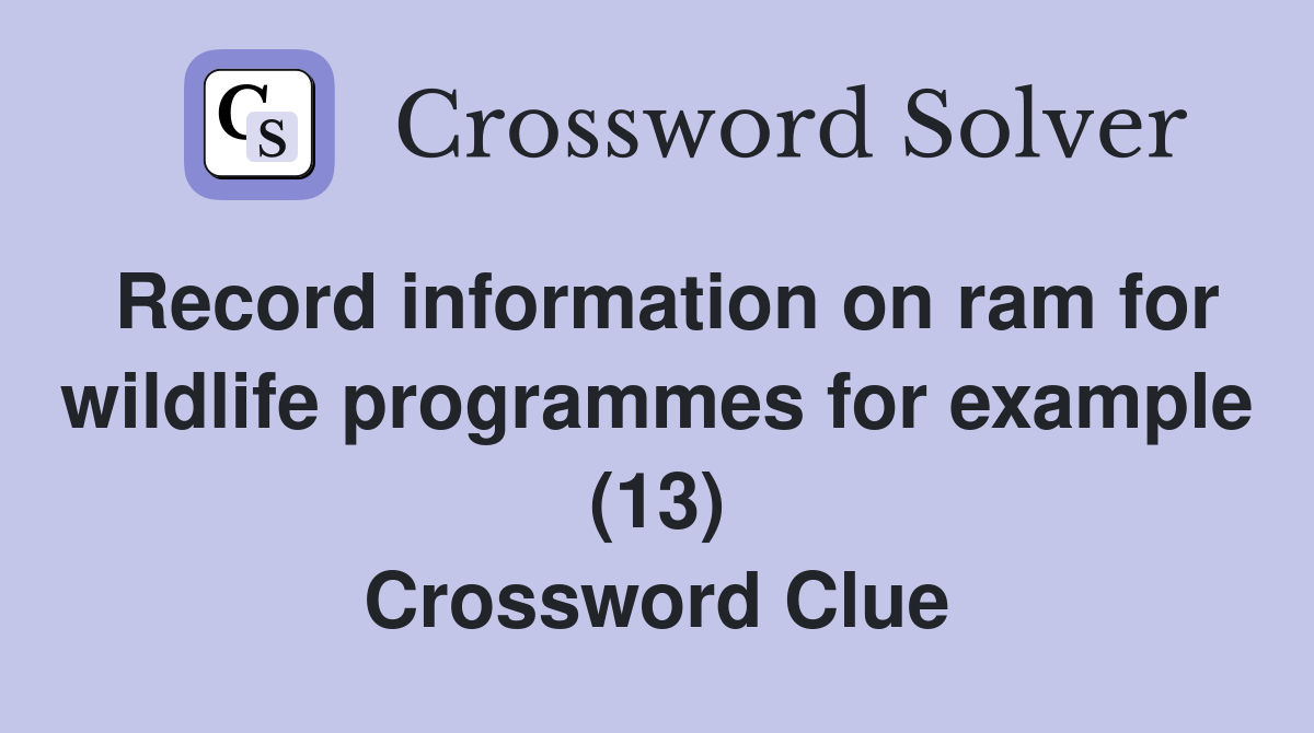 Record information on ram for wildlife programmes for example (13) Crossword Clue