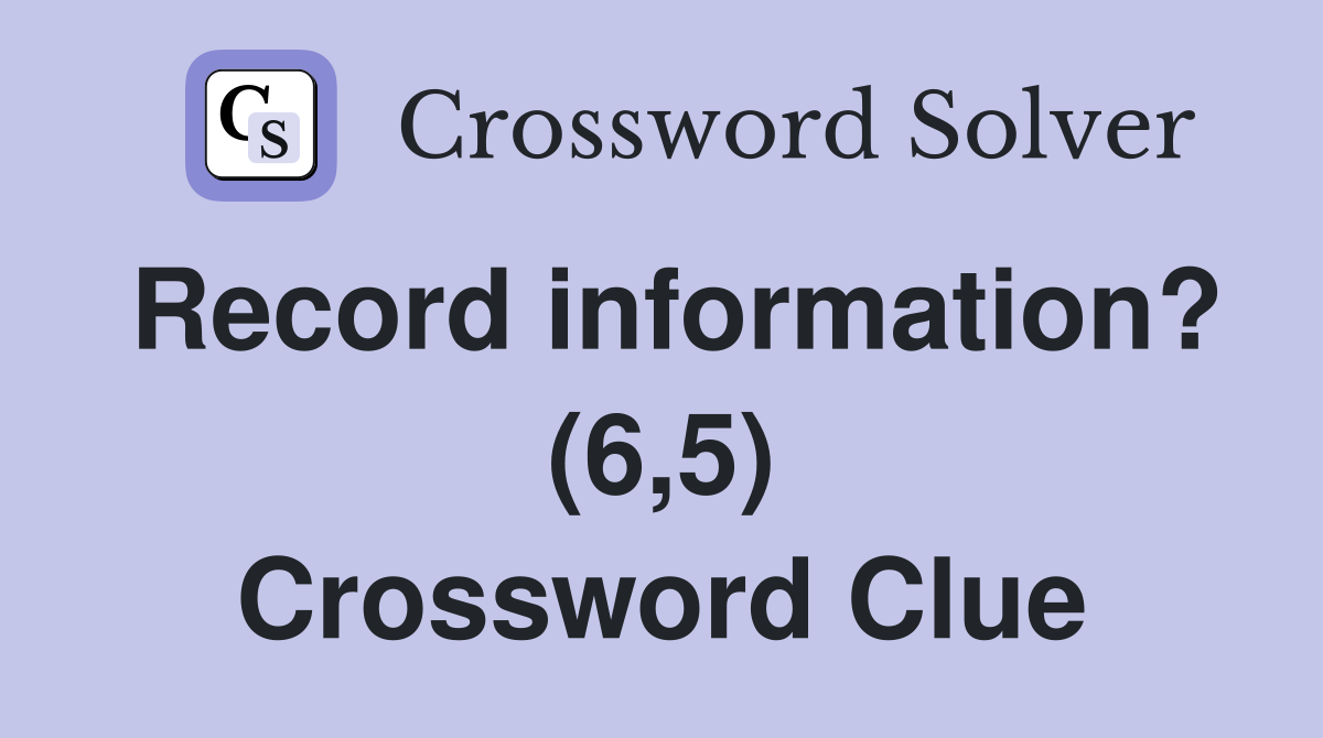 Record information? (6,5) Crossword Clue