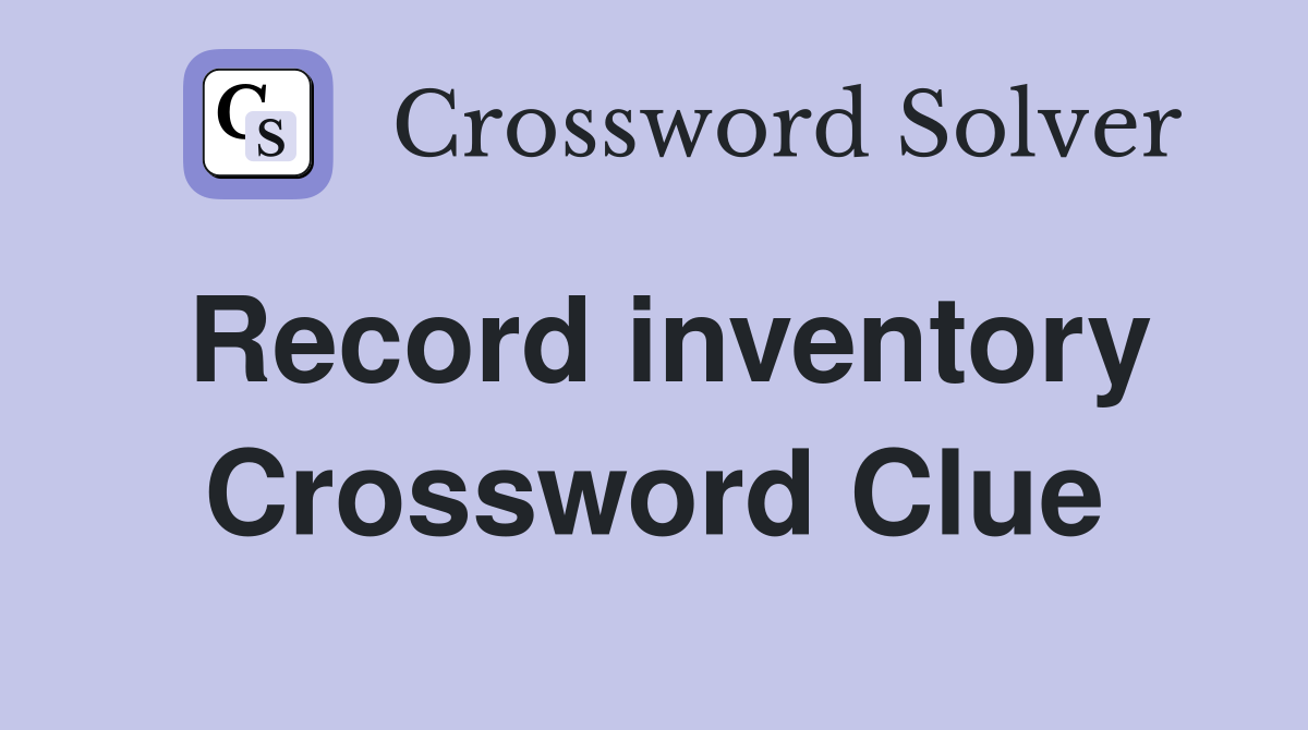 Record inventory Crossword Clue