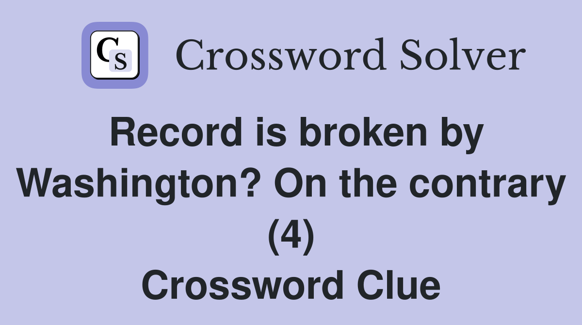 Record is broken by Washington? On the contrary (4) Crossword Clue