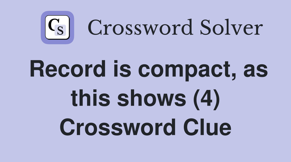 Record is compact, as this shows (4) Crossword Clue
