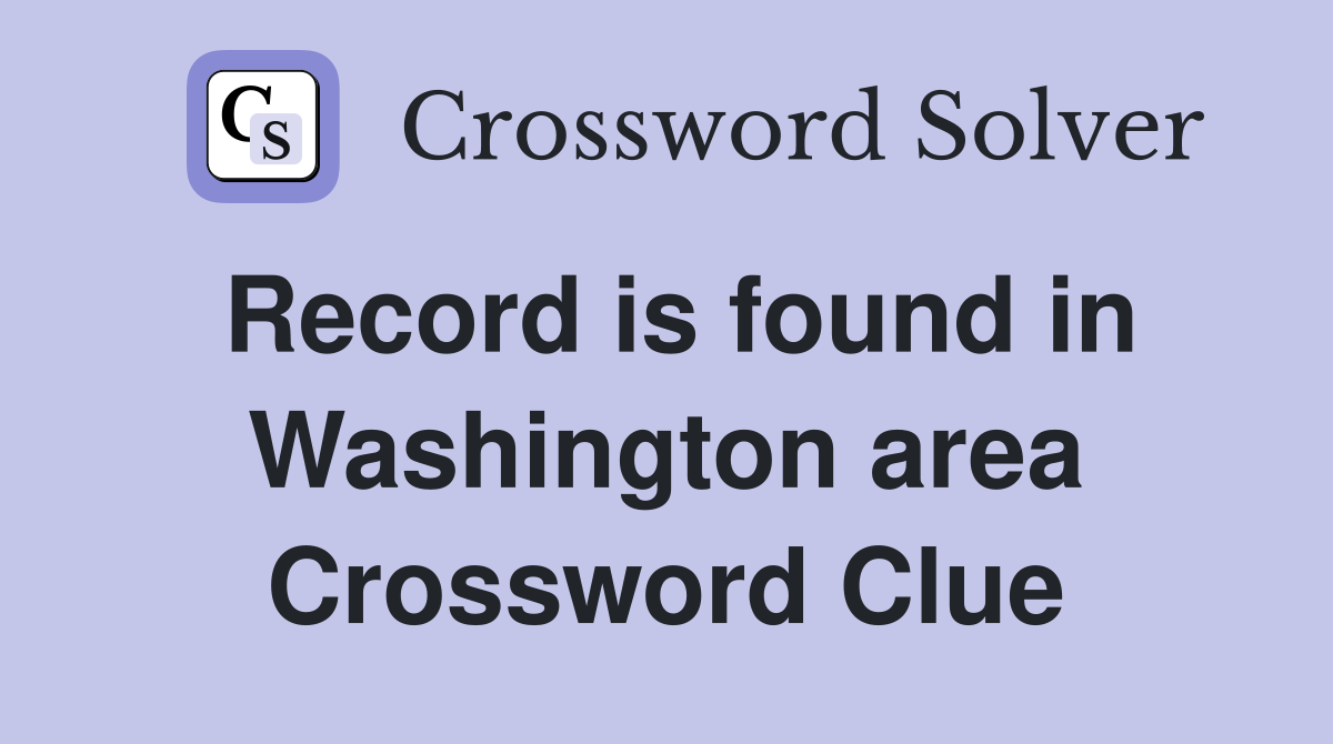 Record is found in Washington area Crossword Clue