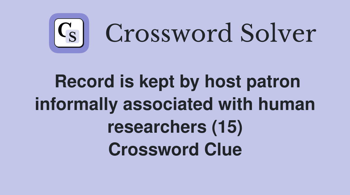 Record is kept by host patron informally associated with human researchers (15) Crossword Clue