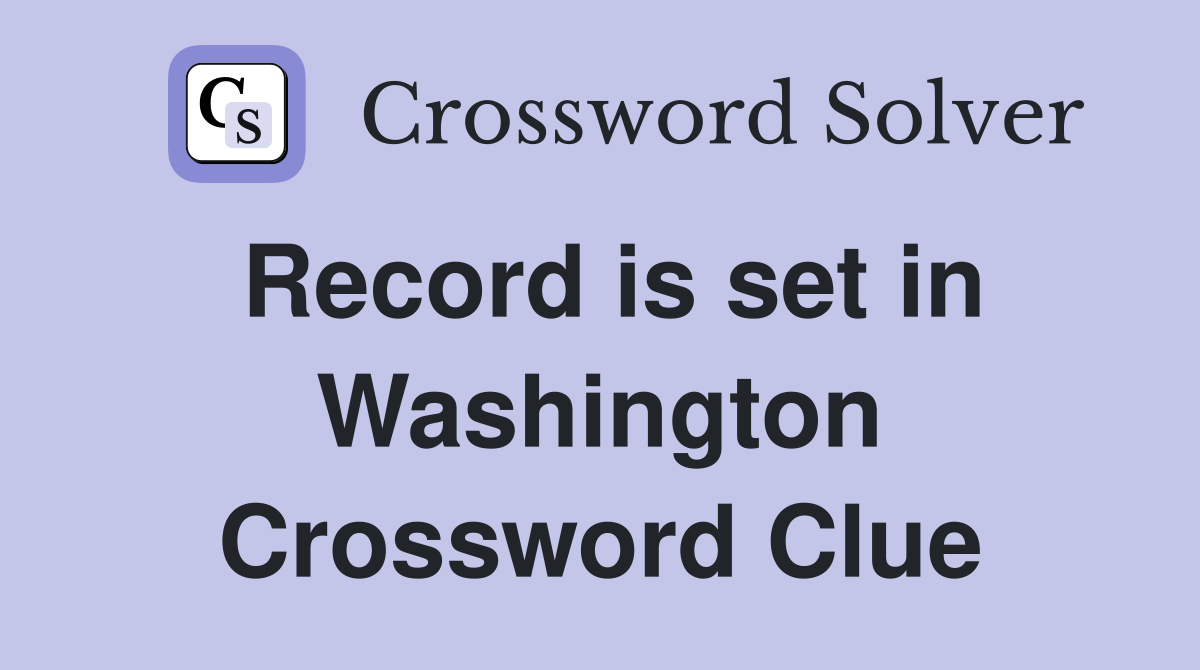Record is set in Washington Crossword Clue