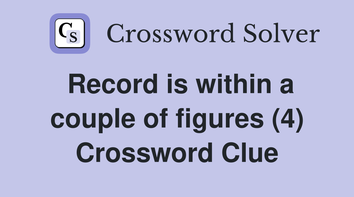 Record is within a couple of figures (4) Crossword Clue
