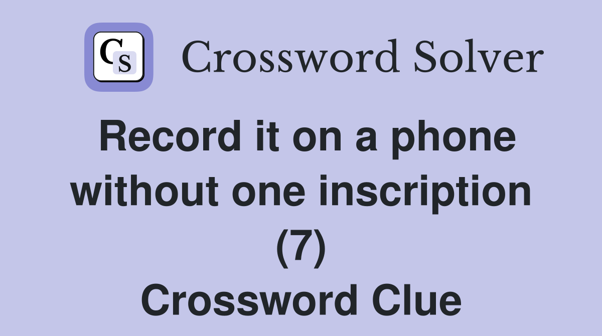 Record it on a phone without one inscription (7) Crossword Clue