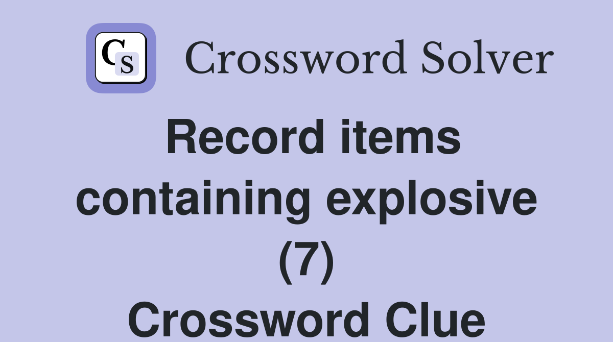 Record items containing explosive (7) Crossword Clue