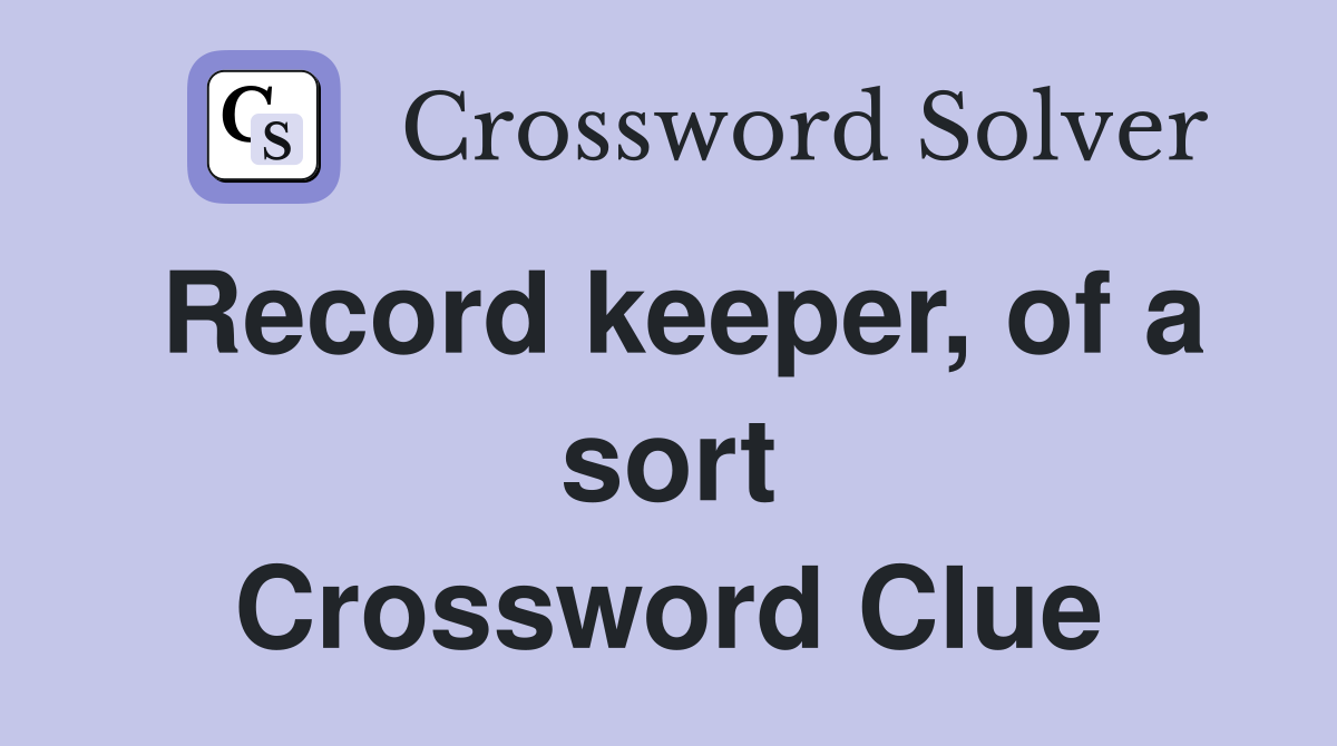 Record keeper, of a sort Crossword Clue