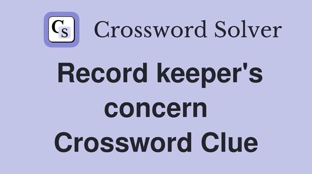Record keeper's concern Crossword Clue