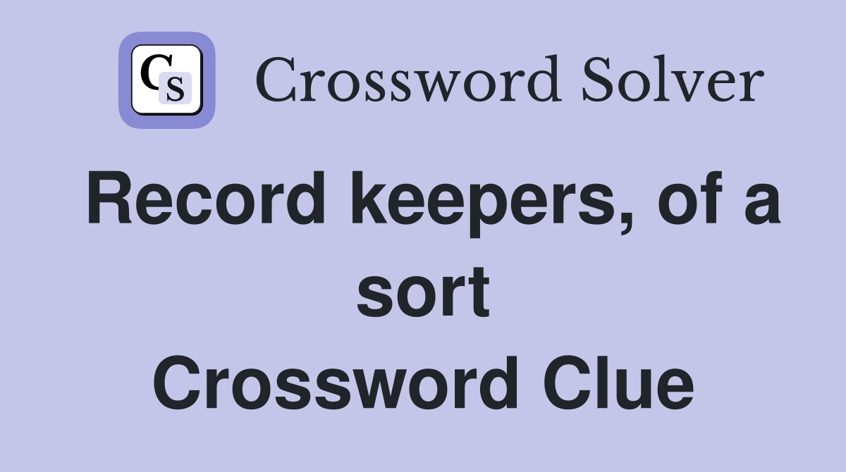 Record keepers, of a sort Crossword Clue