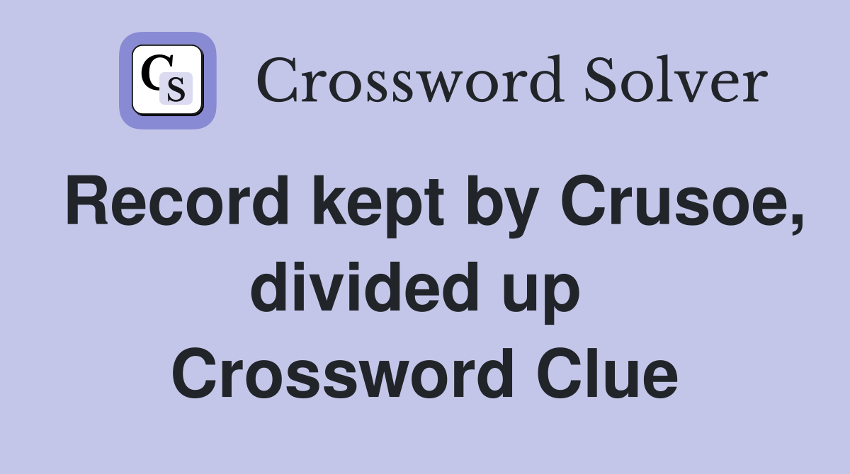 Record kept by Crusoe, divided up  Crossword Clue