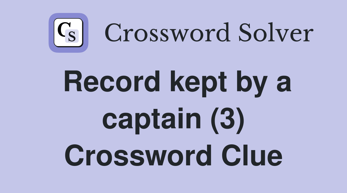Record kept by a captain (3) Crossword Clue