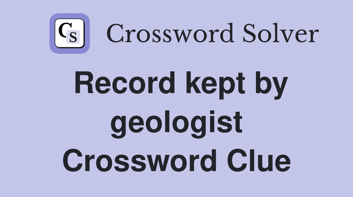 Record kept by geologist Crossword Clue