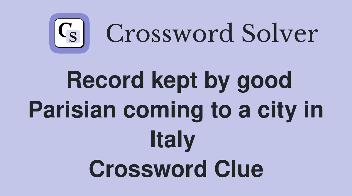 Record kept by good Parisian coming to a city in Italy  Crossword Clue