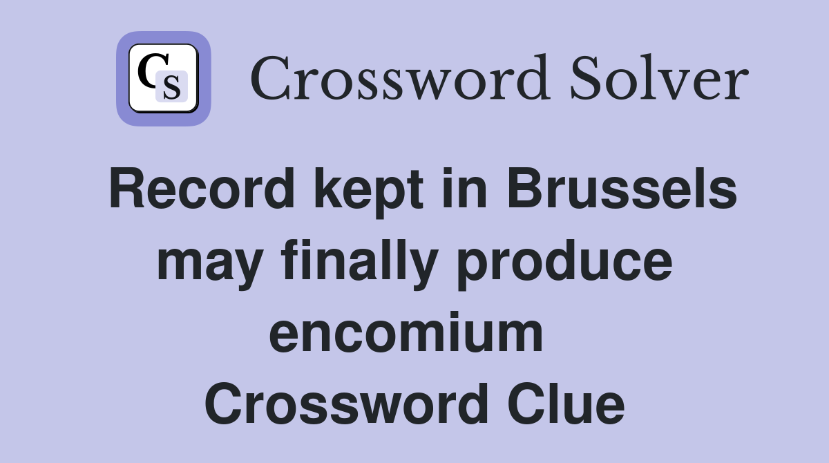 Record kept in Brussels may finally produce encomium  Crossword Clue