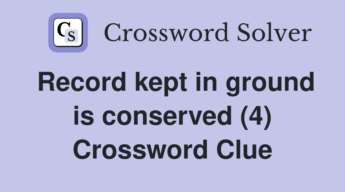 Record kept in ground is conserved (4) Crossword Clue