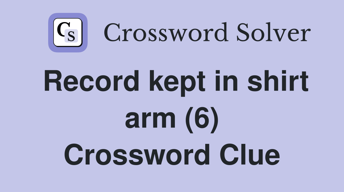 Record kept in shirt arm (6) Crossword Clue