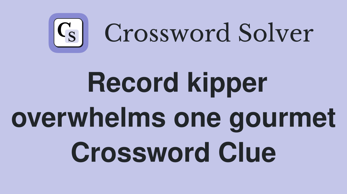 Record kipper overwhelms one gourmet Crossword Clue