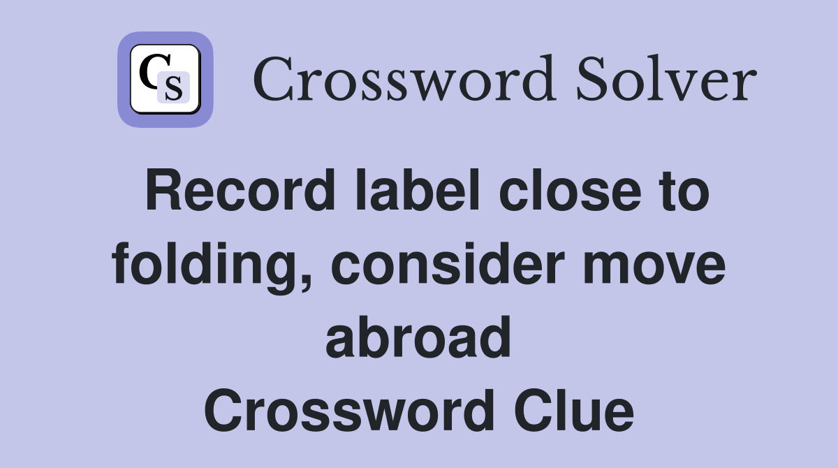 Record label close to folding, consider move abroad Crossword Clue