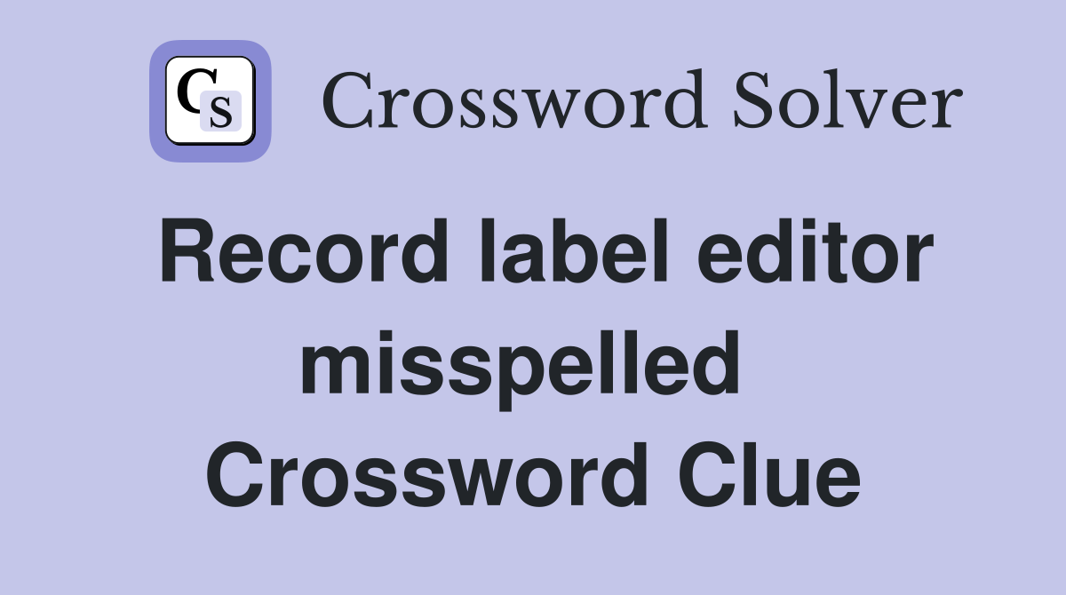 Record label editor misspelled  Crossword Clue