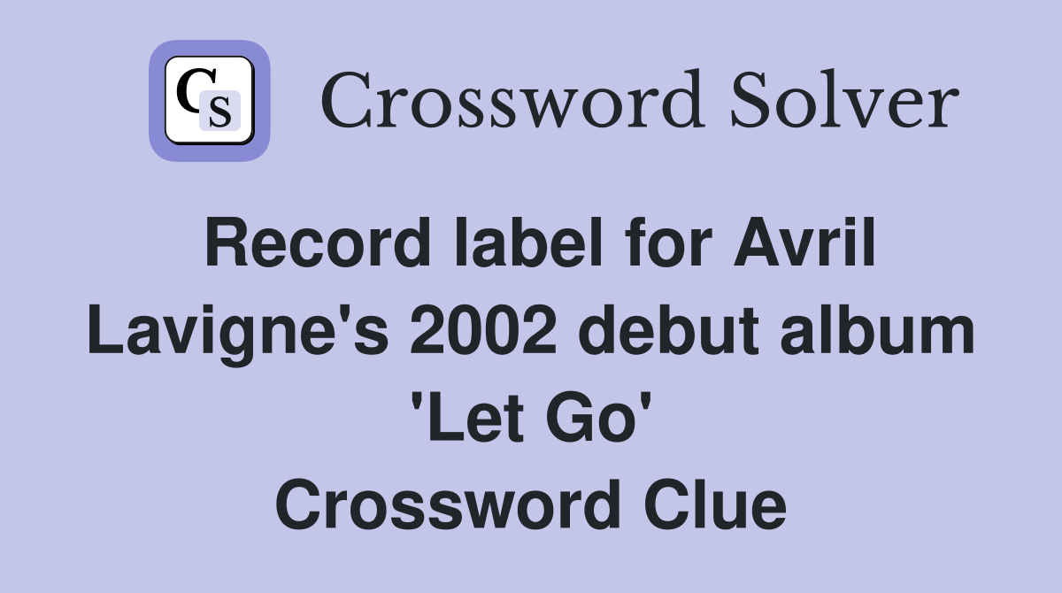 Record label for Avril Lavigne's 2002 debut album 'Let Go' Crossword Clue
