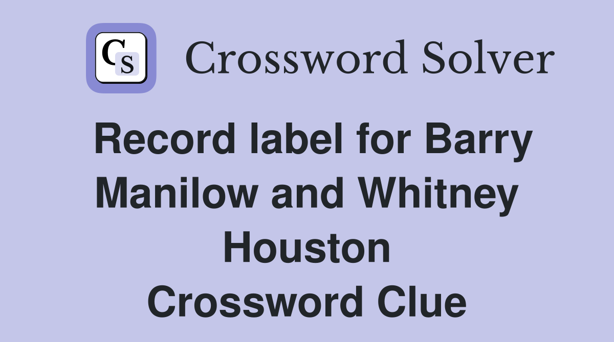 Record label for Barry Manilow and Whitney Houston Crossword Clue