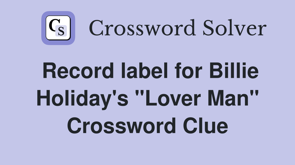 Record label for Billie Holiday's "Lover Man" Crossword Clue