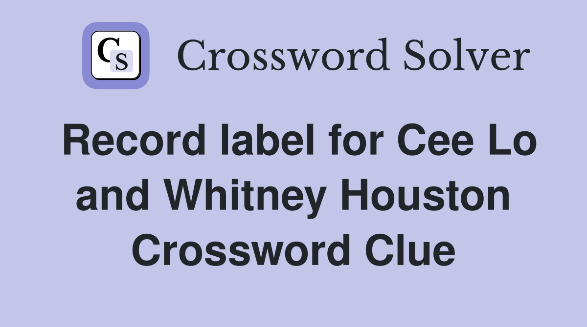Record label for Cee Lo and Whitney Houston Crossword Clue