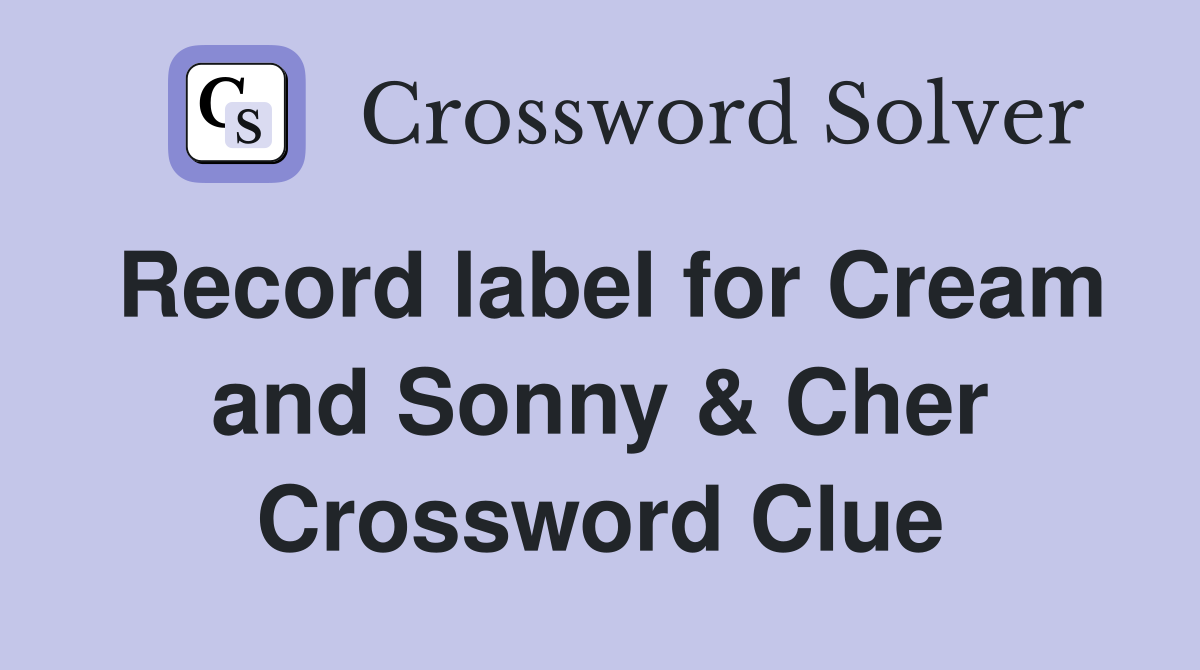 Record label for Cream and Sonny & Cher Crossword Clue