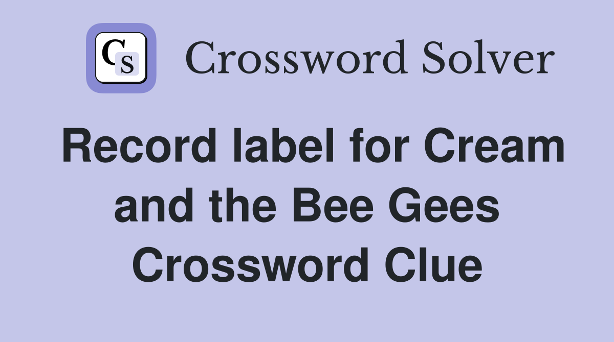 Record label for Cream and the Bee Gees Crossword Clue