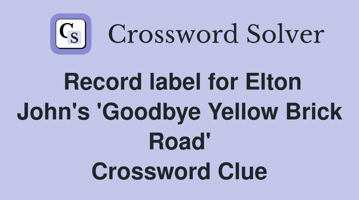 Record label for Elton John's 'Goodbye Yellow Brick Road' Crossword Clue