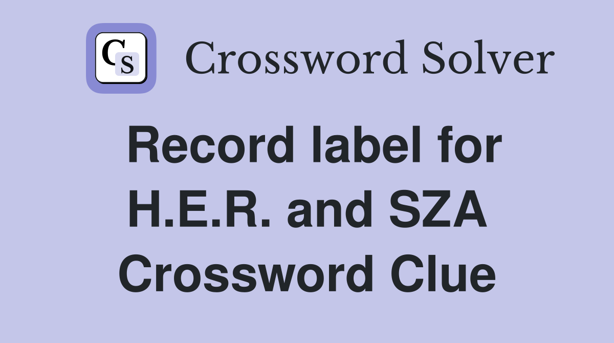 Record label for H.E.R. and SZA Crossword Clue